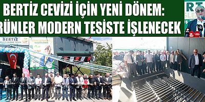 BERTİZ CEVİZİ MODERN TESİSTE İŞLENECEK: ÜRETİCİYE BÜYÜK KOLAYLIK
