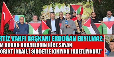 BERTİZ VAKFI BAŞKANI ERDOĞAN ERYILMAZ’DAN İSRAİL MALLARINA BOYKOT ÇAĞRISI