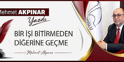 BİR İŞİ BİTİRMEDEN DİĞERİNE GEÇME