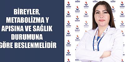 BİREYLER, METABOLİZMA YAPISINA VE SAĞLIK DURUMUNA GÖRE BESLENMELİDİR