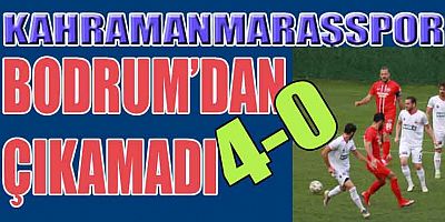BODRUMSPOR: 4 – KAHRAMANMARAŞSPOR: 0