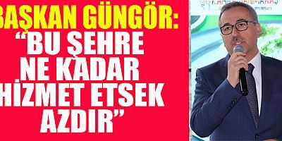“BU ŞEHRE NE KADAR HİZMET ETSEK AZDIR”