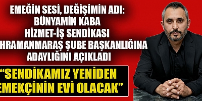BÜNYAMİN KABA: “BU SEÇİM MAKAM İÇİN DEĞİL, EMEKÇİNİN ONURU İÇİN”