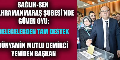 BÜNYAMİN MUTLU DEMİRCİ, SAĞLIK-SEN KAHRAMANMARAŞ ŞUBE BAŞKANLIĞINA YENİDEN SEÇİLDİ