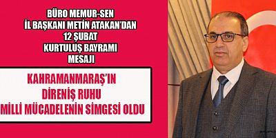 BÜRO MEMUR-SEN İL BAŞKANI METİN ATAKAN: MARAŞ’IN KURTULUŞ DESTANI TÜRKİYE’YE İLHAM VERMEYE DEVAM EDİYOR