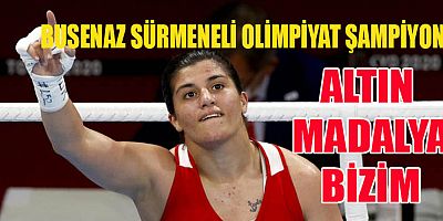 BUSENAZ SÜRMENELİ OLİMPİYAT ŞAMPİYONU!