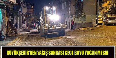 BÜYÜKŞEHİR BELEDİYESİ’NDEN GECE BOYUNCA KESİNTİSİZ ÇALIŞMA