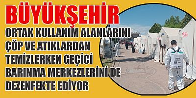 BÜYÜKŞEHİR, GEÇİCİ BARINMA MERKEZLERİNİ DEZENFEKTE EDİYOR