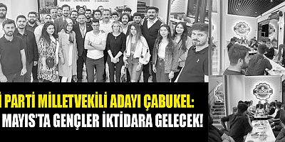 ÇABUKEL: “İKTİDARI GENÇLER BELİRLEYECEK!”