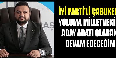 ÇABUKEL  YOLUMA MİLLETVEKİLİ ADAY ADAYI OLARAK DEVAM EDECEĞİM