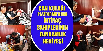 CAN KULAĞI PLATFORMU’NDAN İHTİYAÇ SAHİPLERİNİN BAYRAMLIK HEDİYESİ