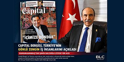 CAPİTAL DERGİSİ, TÜRKİYE’NİN GÖNLÜ ZENGİN İŞ İNSANLARINI AÇIKLADI: LİSTEDE KAHRAMANMARAŞ’TAN ŞAHİN BALCIOĞLU’DA YER ALDI