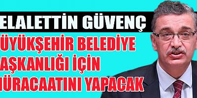 CELALETTİN GÜVENÇ, ADAY ADAYLIĞINI AÇIKLIYOR