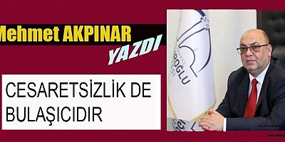 CESARETSİZLİK DE BULAŞICIDIR