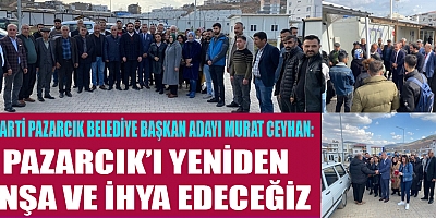 CEYHAN: PAZARCIK'I HEP BERABER YENİDEN AYAĞA KALDIRACAĞIZ