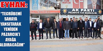 CEYHAN: PAZARCIK'I YENİDEN İHYA VE İNŞA ETMEYE KARALIYIZ