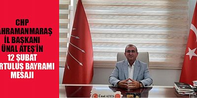 CHP KAHRAMANMARAŞ İL BAŞKANI ÜNAL ATEŞ, 12 ŞUBAT KURTULUŞ BAYRAMI MESAJI