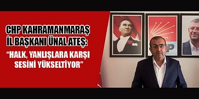 CHP KAHRAMANMARAŞ İL BAŞKANI ÜNAL ATEŞ: “HALKIN SESİ SUSTURULAMAZ!”