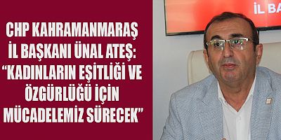 CHP KAHRAMANMARAŞ İL BAŞKANI ÜNAL ATEŞ: KADINLARIN EMEĞİ TOPLUMUN GELECEĞİNİ ŞEKİLLENDİRİR
