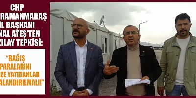 CHP KAHRAMANMARAŞ İL BAŞKANI ÜNAL ATEŞ: NE VİCDANA, NE KANUNA SIĞIYOR