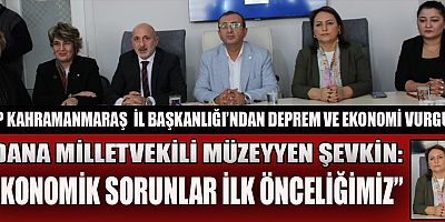 CHP KAHRAMANMARAŞ  İL BAŞKANLIĞI’NDAN DEPREM VE EKONOMİ VURGUSU