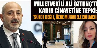 CHP KAHRAMANMARAŞ MİLLETVEKİLİ ALİ ÖZTUNÇ: KADINA ŞİDDETLE MÜCADELEDE SAMİMİYET ŞART!