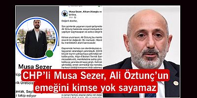 CHP’Lİ MUSA SEZER, ALİ ÖZTUNÇ’UN EMEĞİNİ KİMSE YOK SAYAMAZ