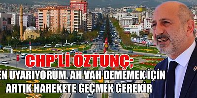CHP’Lİ ÖZTUNÇ “KAHRAMANMARAŞ’IN YAPI STOKU ÇIKARTILMALI”