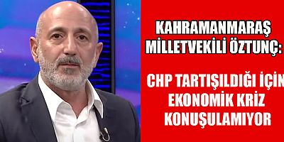 Cumhuriyet Halk Partisi (CHP) Kahramanmaraş Milletvekili Ali Öztunç