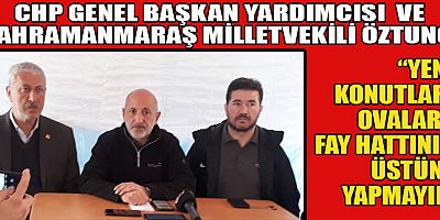 CHP’Lİ  ÖZTUNÇ “YENİ KONUTLARI OVALARA FAY HATTININ ÜSTÜNE YAPMAYIN”