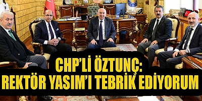 CHP’Lİ ÖZTUNÇTAN REKTÖR YASIM’A  “HAYIRLI OLSUN” ZİYARETİ