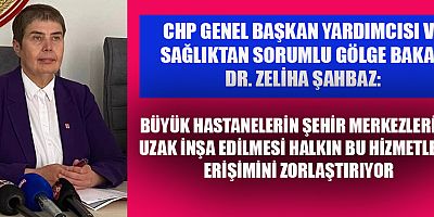  CHP’Lİ ŞAHBAZ HASTANELER GÜVENLİ ALANLARA YAPILMALI