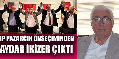 CHP PAZARCIK ÖNSEÇİMİNDEN HAYDAR İKİZER ÇIKTI