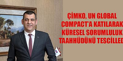 ÇİMKO, UN GLOBAL COMPACT’A KATILARAK KÜRESEL SORUMLULUK TAAHHÜDÜNÜ TESCİLLEDİ