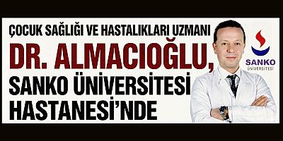 ÇOCUK SAĞLIĞI VE HASTALIKLARI UZMANI DR. ALMACIOĞLU, SANKO ÜNİVERSİTESİ HASTANESİ’NDE
