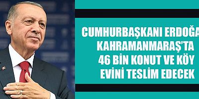 CUMHURBAŞKANI ERDOĞAN, KAHRAMANMARAŞ’A GELİYOR