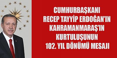 CUMHURBAŞKANI RECEP TAYYİP ERDOĞAN’IN KAHRAMANMARAŞ’IN KURTULUŞUNUN 102. YIL DÖNÜMÜ MESAJI
