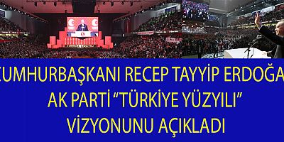 CUMHURBAŞKANI “TÜRKİYE YÜZYILI” VİZYONUNU AÇIKLADI