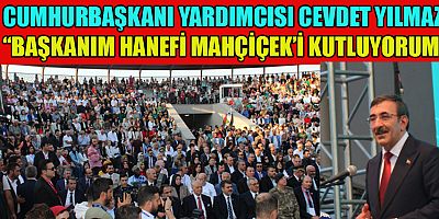 CUMHURBAŞKANI YARDIMCISI CEVDET YILMAZ EXPO GERÇEKLEŞTİĞİ BÖLGELERE DEĞER KATAN BİR ETKİNLİK