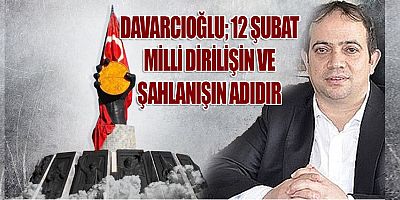 DAVARCIOĞLU 12 ŞUBAT MİLLİ DİRİLİŞİN VE ŞAHLANIŞIN ADI