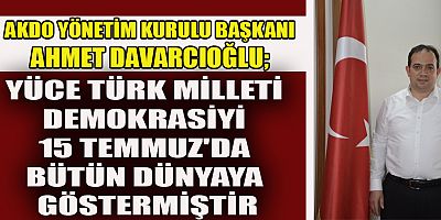 DAVARCIOĞLU, 15 TEMMUZ ŞEHİT VE GAZİLERİMİZİ UNUTMADIK, UNUTMAYACAĞIZ