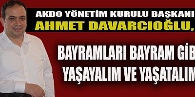 DAVARCIOĞLU, GERÇEK OLAN GÜZELLİKLER YAŞANDIKÇA ANLAŞILIR