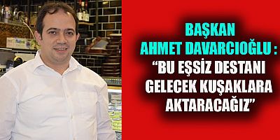 DAVARCIOĞLU “KAHRAMANMARAŞ 104 YILLIK ŞAHLANIŞIN ADIDIR”