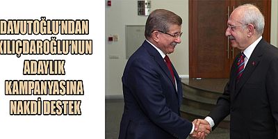 DAVUTOĞLU’NDAN KILIÇDAROĞLU’NUN ADAYLIK KAMPANYASINA NAKDİ DESTEK