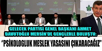 DAVUTOĞLU: ‘’PSİKOLOGLUK MESLEK YASASINI ÇIKARACAĞIZ’’