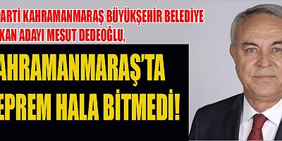 DEDEOĞLU, KAHRAMANMARAŞ’TA SIKINTILARI HEP BERABER ÇÖZECEĞİZ