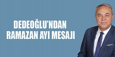 DEDEOĞLU’NDAN RAMAZAN AYI MESAJI