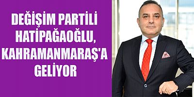DEĞİŞİM PARTİLİ DR. AZİZ MURAT HATİPAĞAOĞLU, KAHRAMANMARAŞ'A GELİYOR
