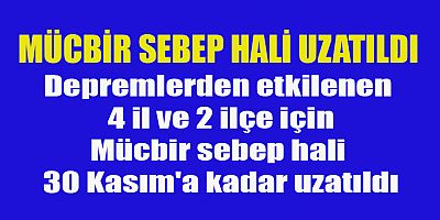  DEPREM BÖLGESİNDE BAZI YERLER İÇİN MÜCBİR SEBEP HALİ UZATILDI