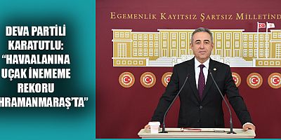 DEVA Partisi Kahramanmaraş Milletvekili Dr. İrfan Karatutlu